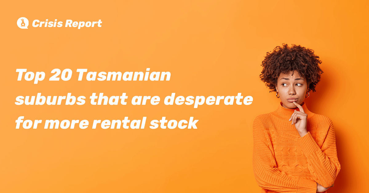RentRabbit.com.au Rental Crisis Report reveals top 20 Tasmanian suburbs that are desperate for more rental stock